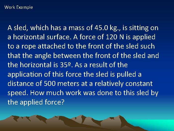 Work Example A sled, which has a mass of 45. 0 kg. , is