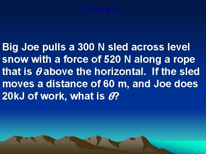 Example Big Joe pulls a 300 N sled across level snow with a force