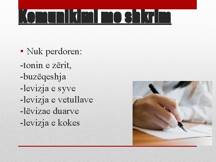 Komunikimi me shkrim • Nuk perdoren: -tonin e zërit, -buzëqeshja -levizja e syve -levizja