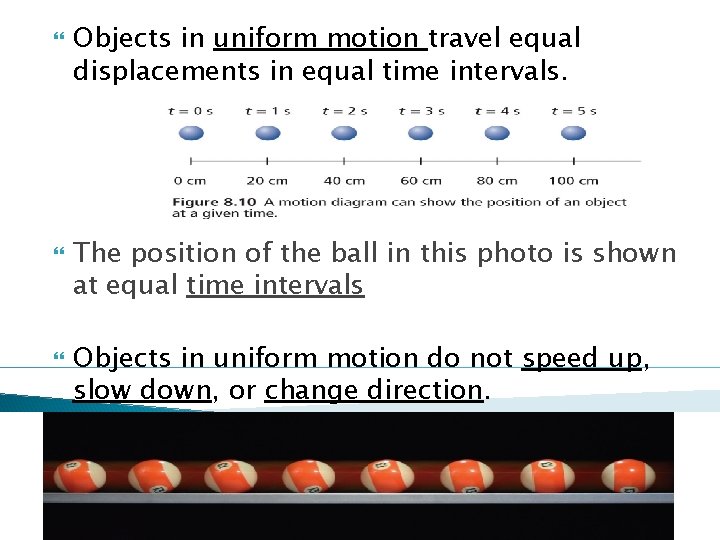  Objects in uniform motion travel equal displacements in equal time intervals. The position