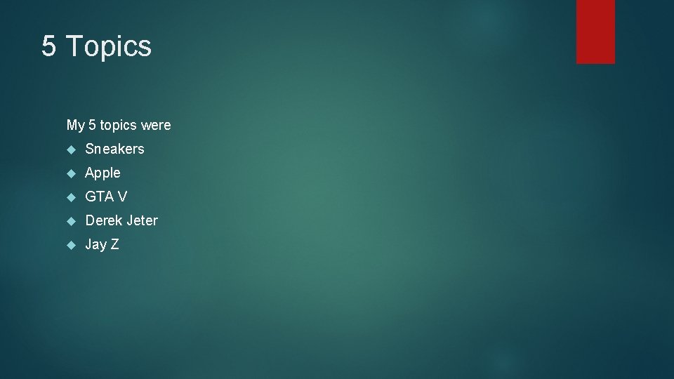 5 Topics My 5 topics were Sneakers Apple GTA V Derek Jeter Jay Z