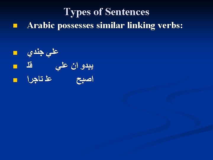 Types of Sentences n Arabic possesses similar linking verbs: n ﻋﻠﻲ ﺟﻨﺪﻱ ﻗﻠ ﻳﺒﺪﻭ