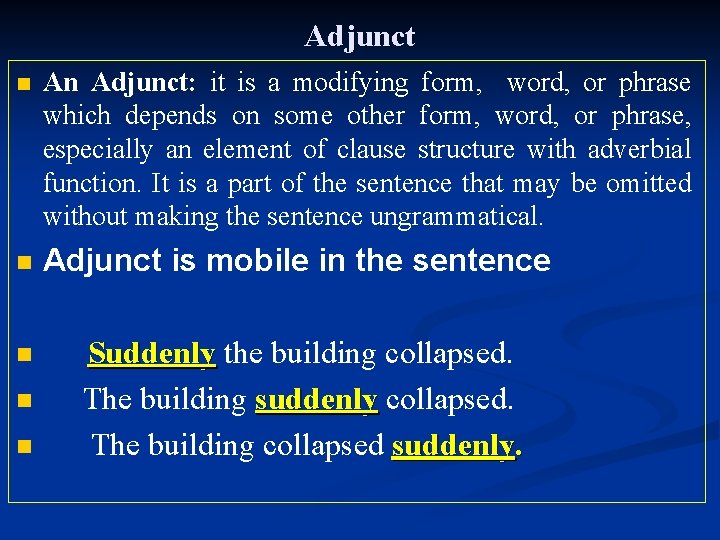 Adjunct n An Adjunct: it is a modifying form, word, or phrase which depends