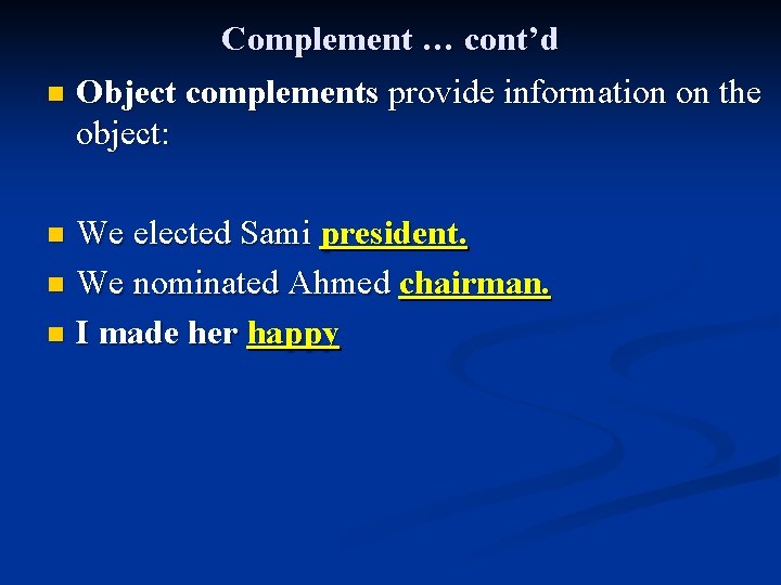 Complement … cont’d n Object complements provide information on the object: We elected Sami