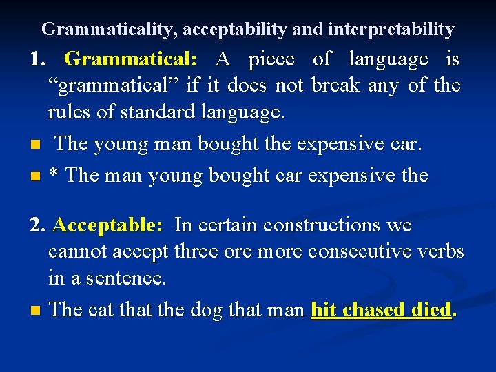 Grammaticality, acceptability and interpretability 1. Grammatical: A piece of language is “grammatical” if it