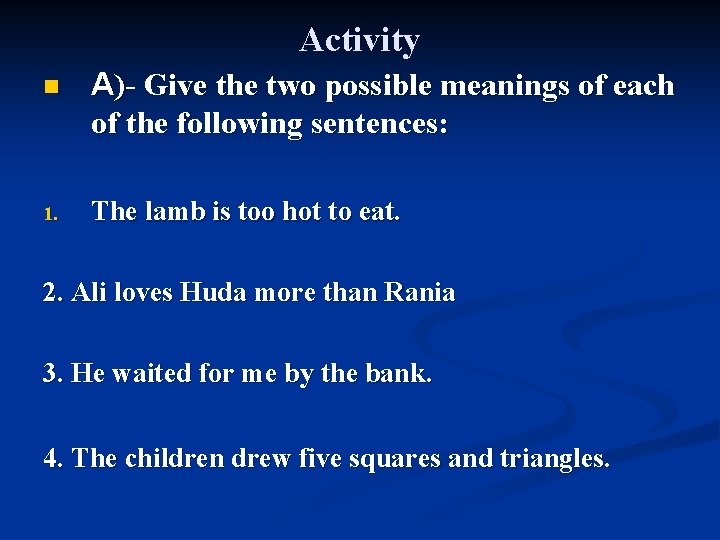 Activity n A)- Give the two possible meanings of each of the following sentences: