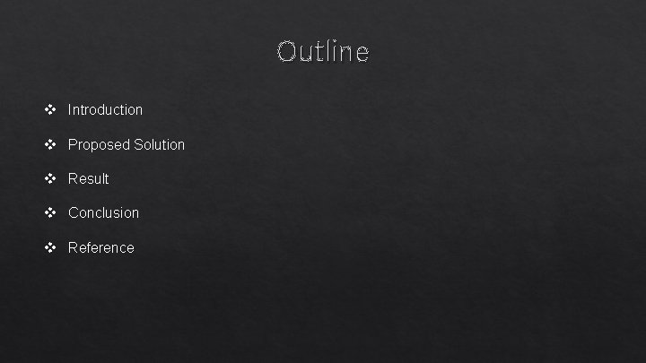 Outline v Introduction v Proposed Solution v Result v Conclusion v Reference 