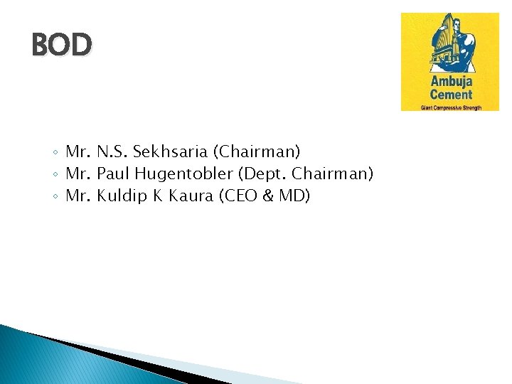 BOD ◦ Mr. N. S. Sekhsaria (Chairman) ◦ Mr. Paul Hugentobler (Dept. Chairman) ◦ BOD ◦ Mr. N. S. Sekhsaria (Chairman) ◦ Mr. Paul Hugentobler (Dept. Chairman) ◦