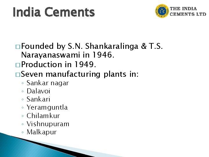 India Cements � Founded by S. N. Shankaralinga & T. S. Narayanaswami in 1946. India Cements � Founded by S. N. Shankaralinga & T. S. Narayanaswami in 1946.