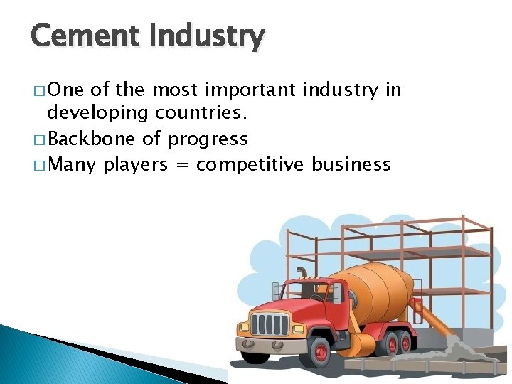Cement Industry � One of the most important industry in developing countries. � Backbone Cement Industry � One of the most important industry in developing countries. � Backbone