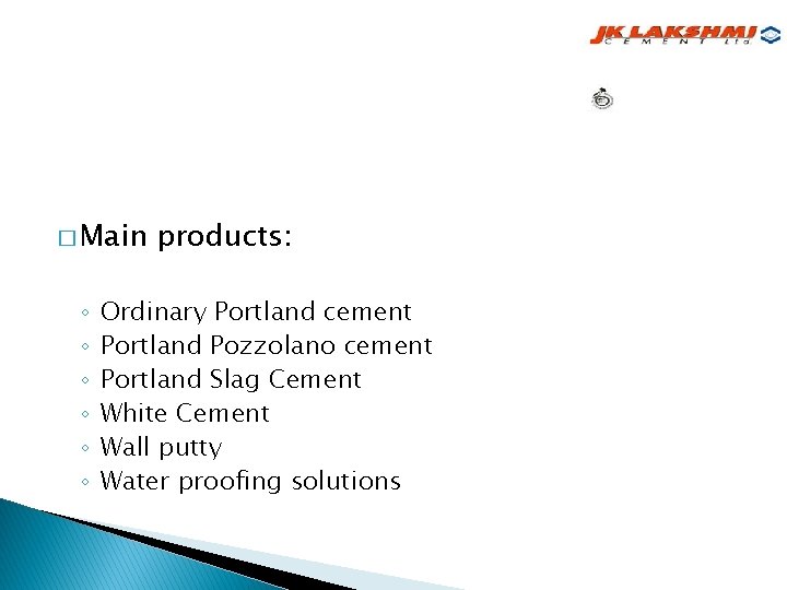 � Main ◦ ◦ ◦ products: Ordinary Portland cement Portland Pozzolano cement Portland Slag � Main ◦ ◦ ◦ products: Ordinary Portland cement Portland Pozzolano cement Portland Slag