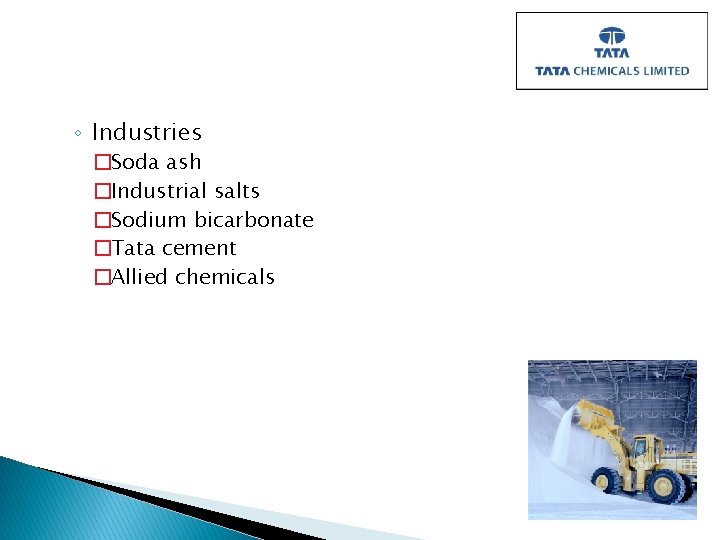 ◦ Industries �Soda ash �Industrial salts �Sodium bicarbonate �Tata cement �Allied chemicals ◦ Industries �Soda ash �Industrial salts �Sodium bicarbonate �Tata cement �Allied chemicals