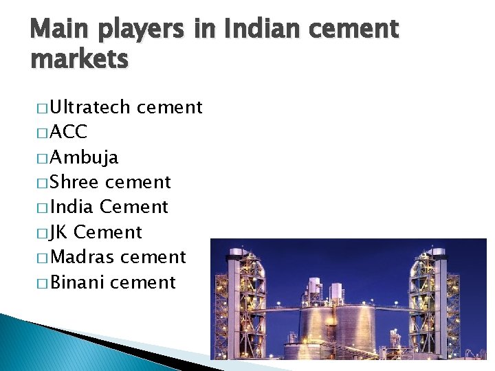 Main players in Indian cement markets � Ultratech � ACC � Ambuja � Shree Main players in Indian cement markets � Ultratech � ACC � Ambuja � Shree