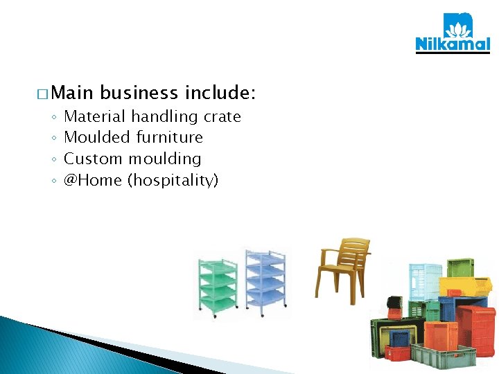 � Main ◦ ◦ business include: Material handling crate Moulded furniture Custom moulding @Home � Main ◦ ◦ business include: Material handling crate Moulded furniture Custom moulding @Home