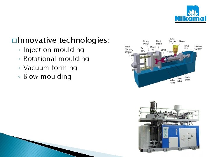 � Innovative ◦ ◦ technologies: Injection moulding Rotational moulding Vacuum forming Blow moulding � Innovative ◦ ◦ technologies: Injection moulding Rotational moulding Vacuum forming Blow moulding
