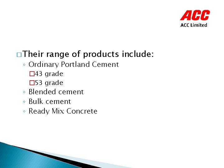 � Their range of products include: ◦ Ordinary Portland Cement � 43 grade � � Their range of products include: ◦ Ordinary Portland Cement � 43 grade �