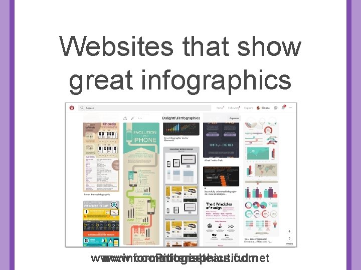 Websites that show great infographics www. informationisbeautiful. net www. coolinfographics. com Pinterest 