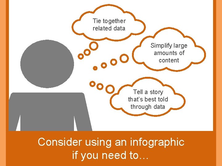 Tie together related data Simplify large amounts of content Tell a story that’s best