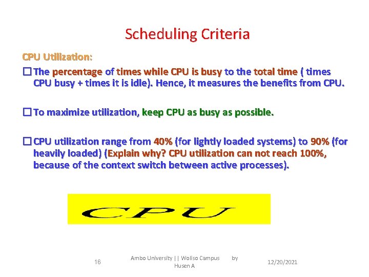 Scheduling Criteria CPU Utilization: �The percentage of times while CPU is busy to the