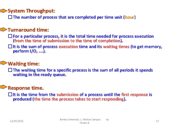 System Throughput: � The number of process that are completed per time unit (hour)
