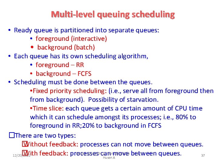 Multi-level queuing scheduling • Ready queue is partitioned into separate queues: • foreground (interactive)