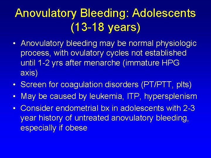 Anovulatory Bleeding: Adolescents (13 -18 years) • Anovulatory bleeding may be normal physiologic process,