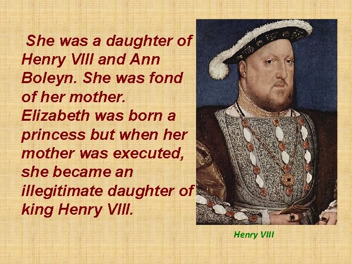 She was a daughter of Henry VIII and Ann Boleyn. She was fond of