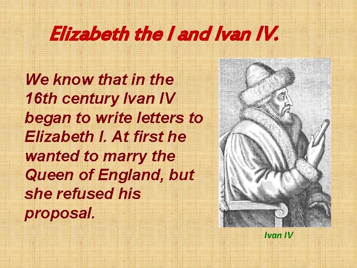 Elizabeth the I and Ivan IV. We know that in the 16 th century