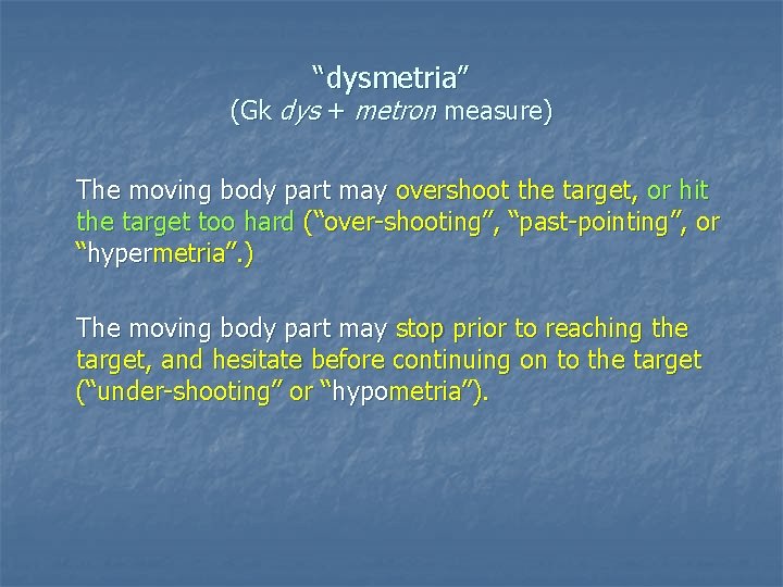 “dysmetria” (Gk dys + metron measure) The moving body part may overshoot the target,
