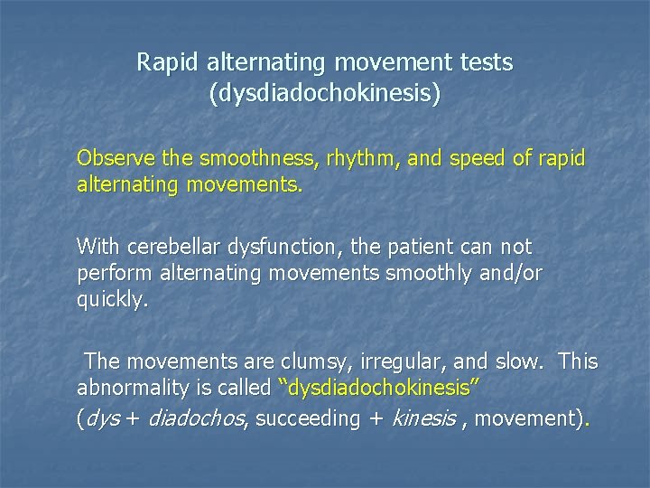Rapid alternating movement tests (dysdiadochokinesis) Observe the smoothness, rhythm, and speed of rapid alternating