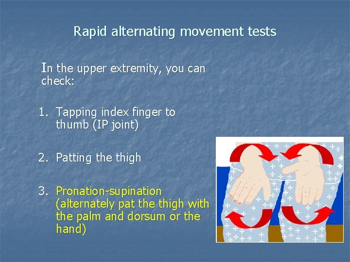 Rapid alternating movement tests In the upper extremity, you can check: 1. Tapping index