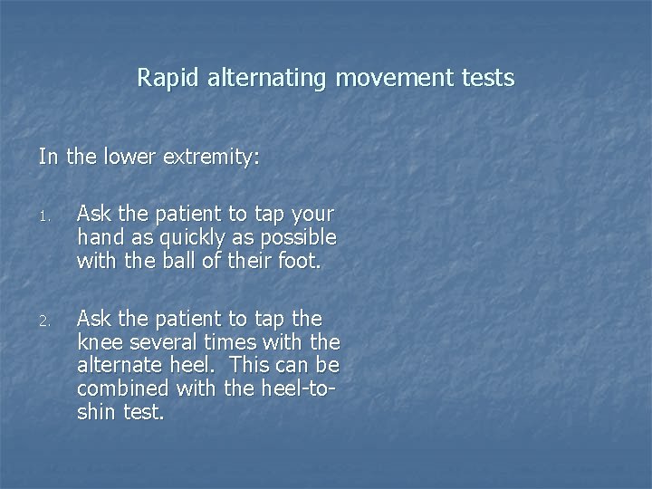 Rapid alternating movement tests In the lower extremity: 1. Ask the patient to tap