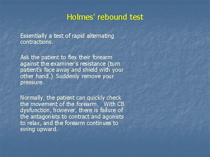 Holmes’ rebound test Essentially a test of rapid alternating contractions. Ask the patient to