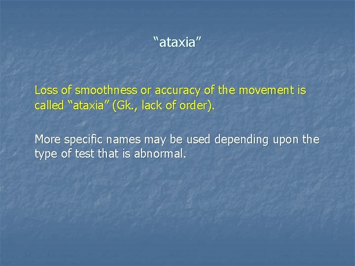 “ataxia” Loss of smoothness or accuracy of the movement is called “ataxia” (Gk. ,