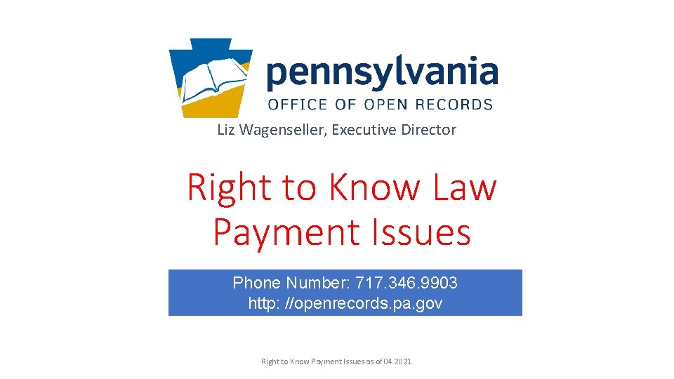 Liz Wagenseller, Executive Director Right to Know Law Payment Issues Phone Number: 717. 346.