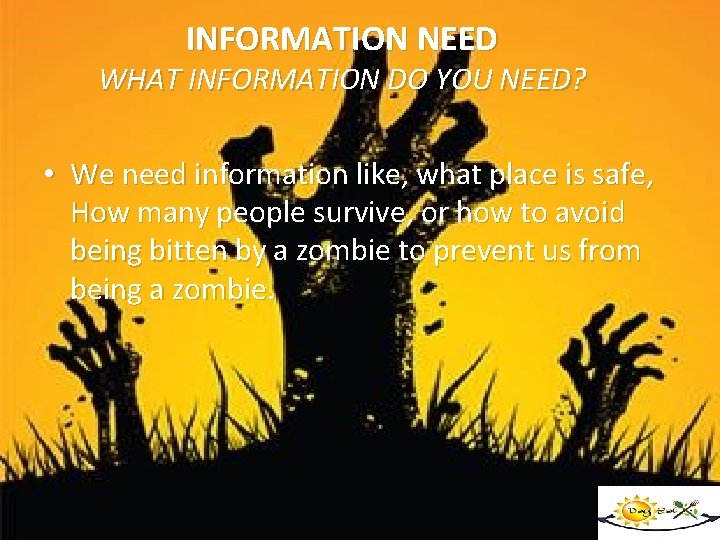 INFORMATION NEED WHAT INFORMATION DO YOU NEED? • We need information like, what place