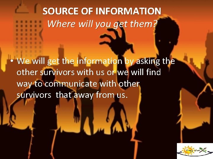 SOURCE OF INFORMATION Where will you get them? • We will get the information