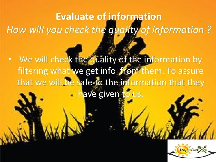 Evaluate of information How will you check the quality of information ? • We