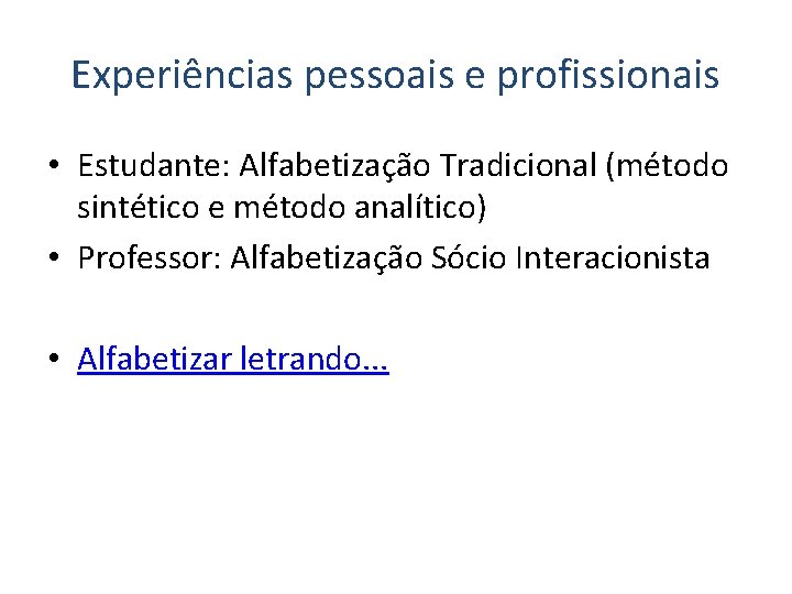 Experiências pessoais e profissionais • Estudante: Alfabetização Tradicional (método sintético e método analítico) •
