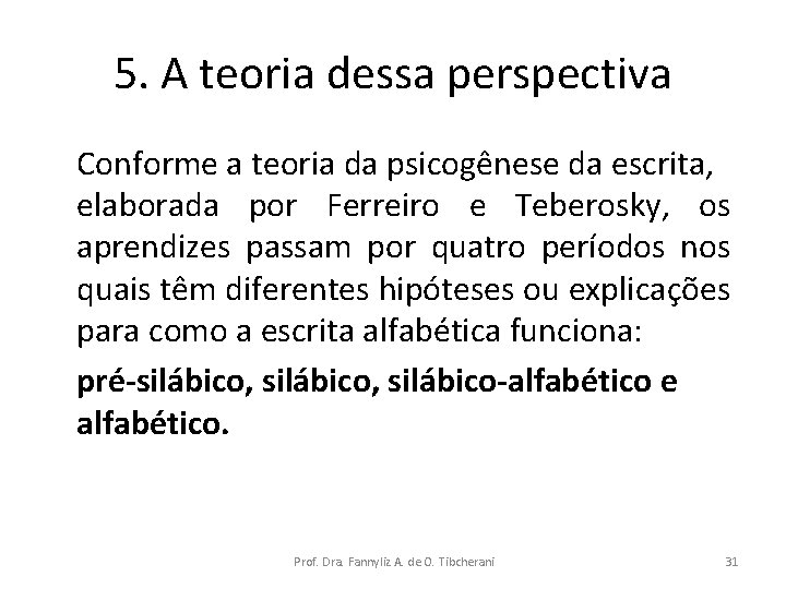 5. A teoria dessa perspectiva Conforme a teoria da psicogênese da escrita, elaborada por