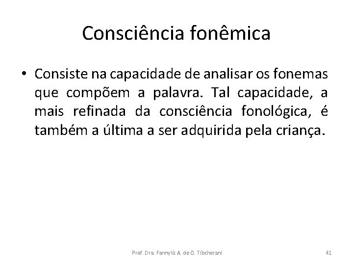 Consciência fonêmica • Consiste na capacidade de analisar os fonemas que compõem a palavra.
