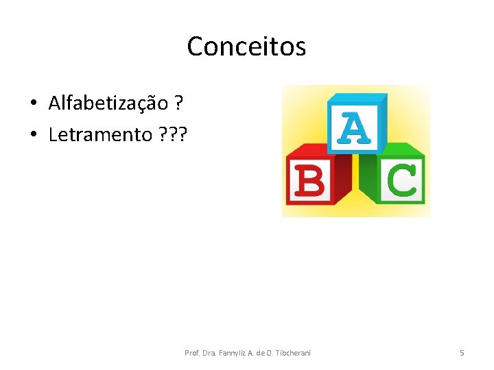 Conceitos • Alfabetização ? • Letramento ? ? ? Prof. Dra. Fannyliz A. de