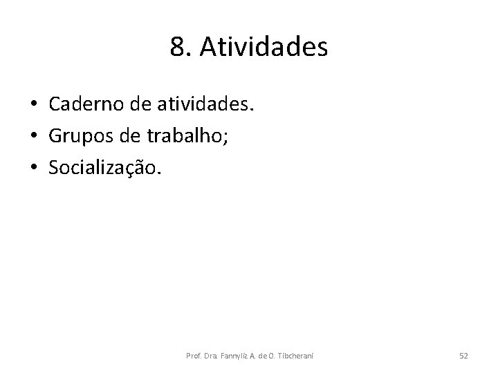 8. Atividades • Caderno de atividades. • Grupos de trabalho; • Socialização. Prof. Dra.