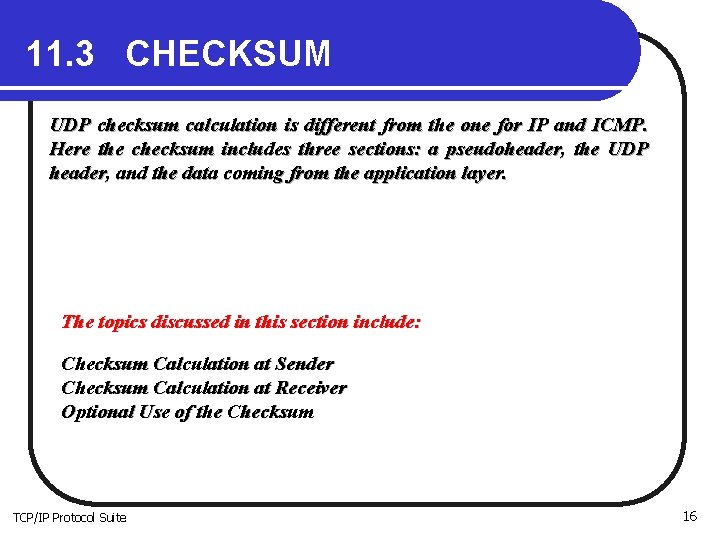 11. 3 CHECKSUM UDP checksum calculation is different from the one for IP and