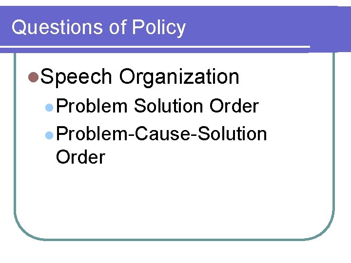 Questions of Policy l. Speech Organization l Problem Solution Order l Problem-Cause-Solution Order 