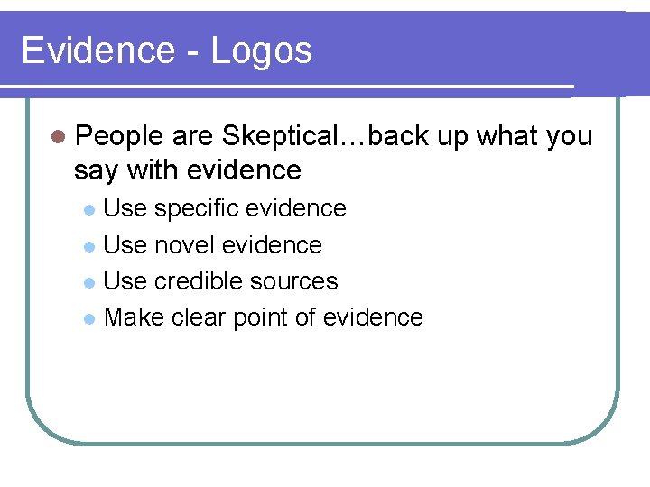 Evidence - Logos l People are Skeptical…back up what you say with evidence Use
