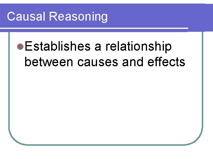 Causal Reasoning l. Establishes a relationship between causes and effects 