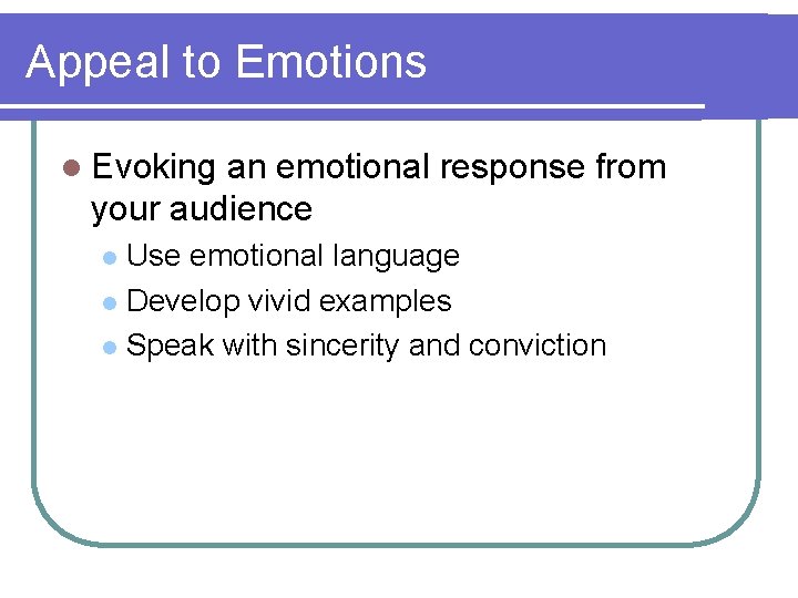 Appeal to Emotions l Evoking an emotional response from your audience Use emotional language
