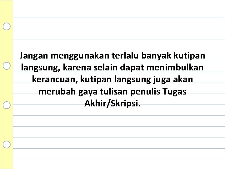 Jangan menggunakan terlalu banyak kutipan langsung, karena selain dapat menimbulkan kerancuan, kutipan langsung juga