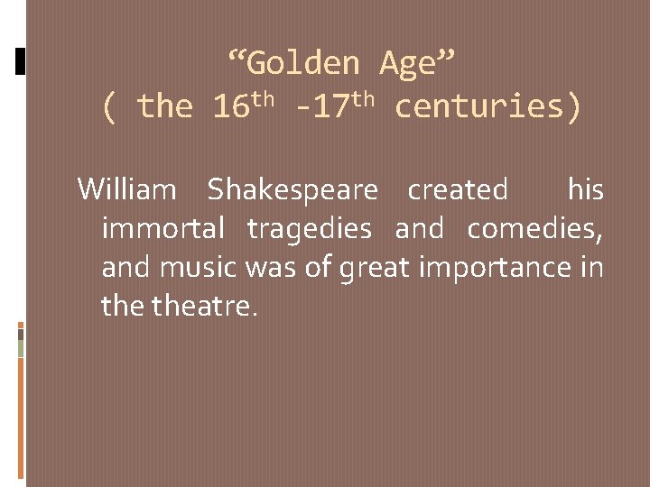 “Golden Age” ( the 16 th -17 th centuries) William Shakespeare created his immortal